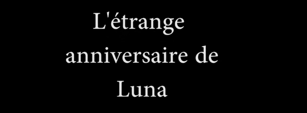 L’étrange anniversaire de Luna